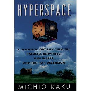 Hyperspace: A Scientific Odyssey Through Parallel Universes, Time Warps, and the 10th Dimens Ion by Michio Kaku