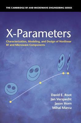 X-Parameters: Characterization, Modeling, and Design of Nonlinear RF and Microwave Components by Jan Verspecht, David E. Root, Jason Horn