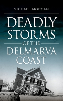 Deadly Storms of the Delmarva Coast by Michael Morgan