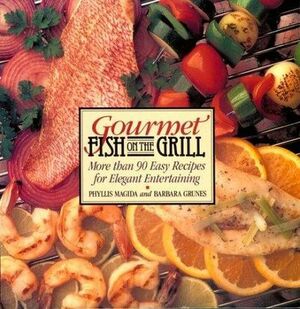 Gourmet Fish on the Grill: More Than 90 Easy Recipes for Elegant Entertaining by Barbara Grunes