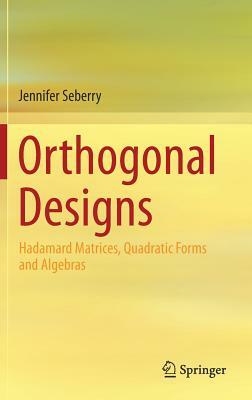 Orthogonal Designs: Hadamard Matrices, Quadratic Forms and Algebras by Jennifer Seberry