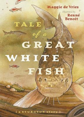 Tale of a Great White Fish: A Sturgeon Story by Maggie de Vries