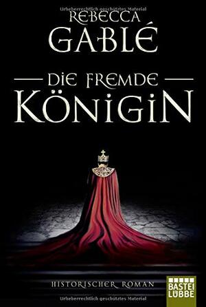 Die fremde Königin by Rebecca Gablé