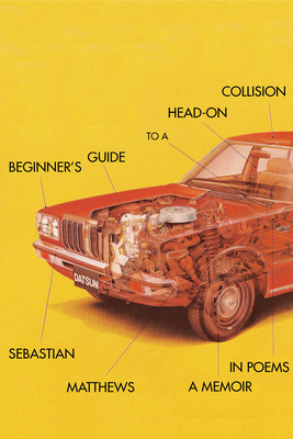 Beginner's Guide to a Head-On Collision: A Memoir in Poems by Sebastian Matthews