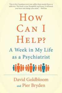 How Can I Help? A Week in My Life as a Psychiatrist by David Goldbloom, Pier Bryden