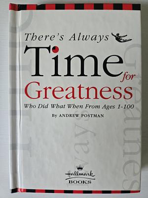 There's Always Time for Greatness: Who Did What When From Ages 1-100 by Andrew Postman