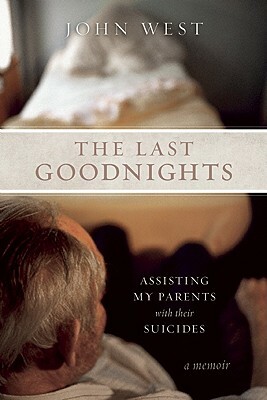 The Last Goodnights: Assisting My Parents with Their Suicides by John West