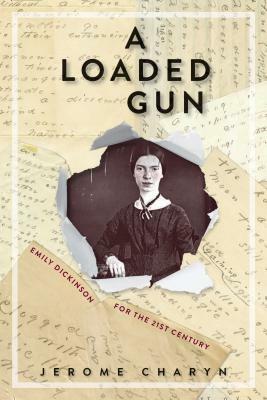 A Loaded Gun: Emily Dickinson for the 21st Century by Jerome Charyn