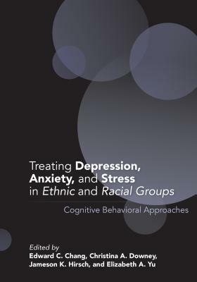 Treating Depression, Anxiety, and Stress in Ethnic and Racial Groups: Cognitive Behavioral Approaches by 