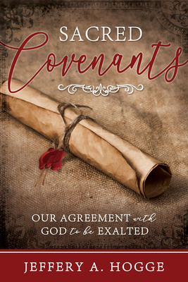 Sacred Covenants: Our Agreement with God by Jeffery Hogge