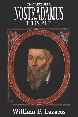 The Great Seer Nostradamus Tells All! by William P. Lazarus