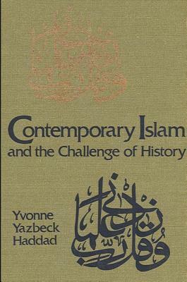 Contemporary Islam and the Challenge of History by Yvonne Yazbeck Haddad