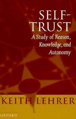 Self-Trust: A Study of Reason, Knowledge, and Autonomy by Keith Lehrer