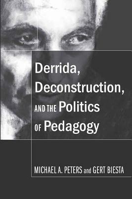 Derrida, Deconstruction, and the Politics of Pedagogy by Gert J.J. Biesta, Michael A. Peters