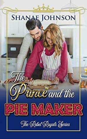 The Prince and the Pie Maker: a Sweet Royal Romance by Shanae Johnson