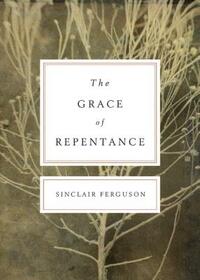 The Grace of Repentance by Sinclair B. Ferguson