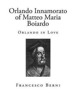 Orlando Innamorato of Matteo Maria Boiardo: Orlando in Love by Matteo Maria Boiardo