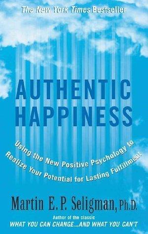 Authentic Happiness: Using the New Positive Psychology to Realise Your Potential for Lasting Fulfilment by Martin Seligman, Martin Seligman