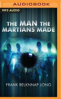 The Man the Martians Made by Frank Belknnap Long