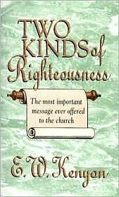 The Two Kinds of Righteousness by E.W. Kenyon