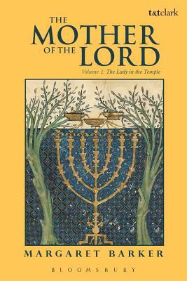 The Mother of the Lord: Volume 1: The Lady in the Temple by Margaret Barker