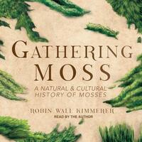 Gathering Moss: A Natural and Cultural History of Mosses by Robin Wall Kimmerer