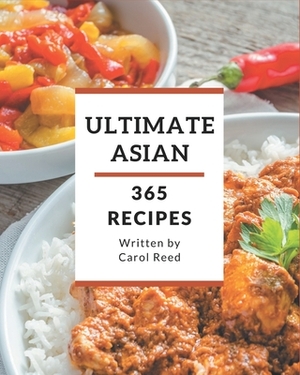 365 Ultimate Asian Recipes: From The Asian Cookbook To The Table by Carol Reed
