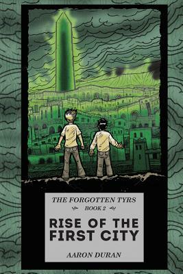 The Forgotten Tyrs - Book 2: Rise of the First City by Aaron Duran