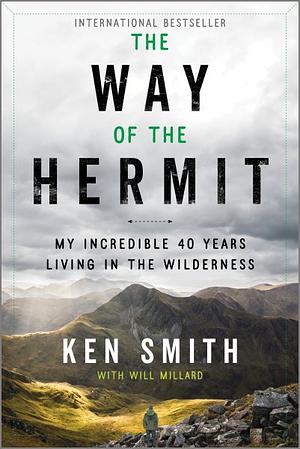 The Way of the Hermit: My Incredible 40 Years Living in the Wilderness by Ken Smith