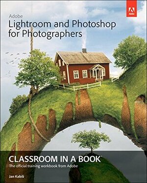 Adobe Lightroom and Photoshop for Photographers Classroom in a Book by Jan Kabili