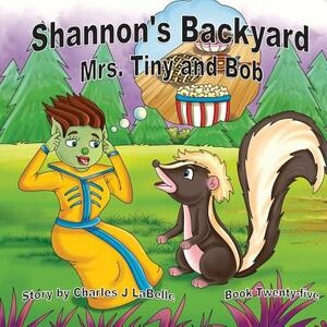 Shannon's Backyard Mrs Tiny and Bob Book Twenty-Five by Charles J. Labelle