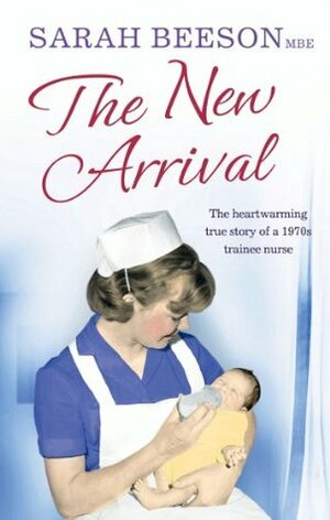 The New Arrival: The Heartwarming True Story of a 1970s Trainee Nurse by Sarah Beeson