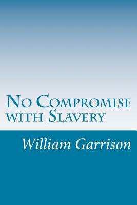 No Compromise with Slavery by William Lloyd Garrison