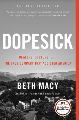 Dopesick: Dealers, Doctors, and the Drug Company That Addicted America by Beth Macy