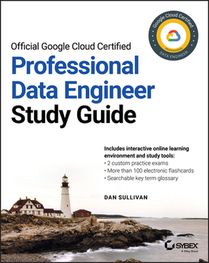 Official Google Cloud Certified Professional Data Engineer Study Guide by Dan Sullivan