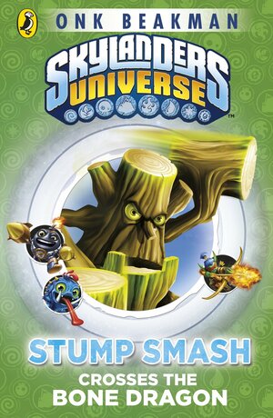 Skylanders Universe: Stump Smash Crosses the Bone Dragon by Cavan Scott, Onk Beakman