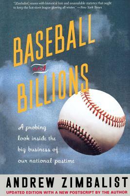 Baseball and Billions: A Probing Look Inside the Business of Our National Pastime by Andrew S. Zimbalist