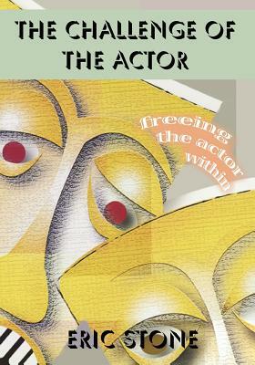 The Challenge of the Actor: Freeing the Actor Within by Eric Stone
