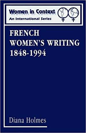 French Women's Writing 1848-1994: Volume 4 by Janet Garton, Diana Holmes
