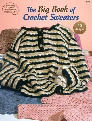 The Big Book of Crochet Sweaters: 10 Designs by American School of Needlework, Bobbie Matela, Jean Leinhauser