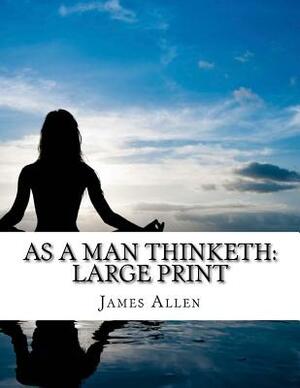 As a Man Thinketh: Large Print by James Allen