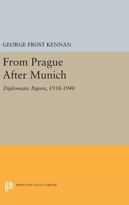 From Prague After Munich: Diplomatic Papers, 1938-1940 by George Frost Kennan