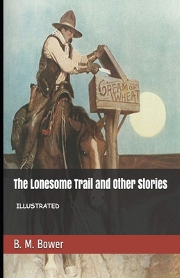 The Lonesome Trail and Other Stories Illustrated by B. M. Bower