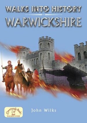 Walks into History: Warwickshire by John Wilks