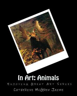 In Art: Animals by Catherine McGrew Jaime