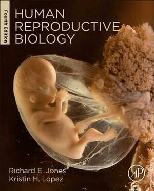 Human Reproductive Biology, Fourth Edition by Richard E. Jones, Kristin H Lopez