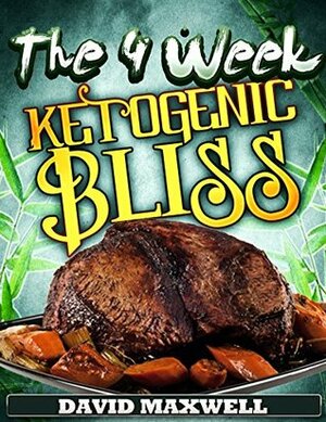The 4 Week Ketogenic Bliss (Four Week Diet Plans Book 2) by David Maxwell