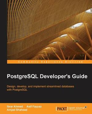 PostgreSQL Developer's Guide by Asif Fayyaz, Amjad Shahzad, Ibrar Ahmed