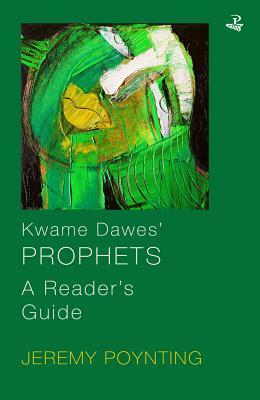 Kwame Dawes' Prophets: A Reader's Guide (None) by Jeremy Poynting