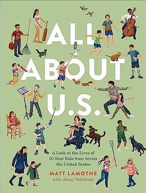 All About U.S.: A Look at the Lives of 50 Real Kids from Across the United States by Matt LaMothe, Matt LaMothe, Jenny Volvovski